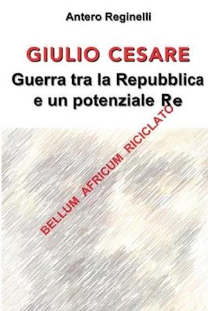 Giulio Cesare. Guerra Tra La Repubblica E Un Potenziale Re