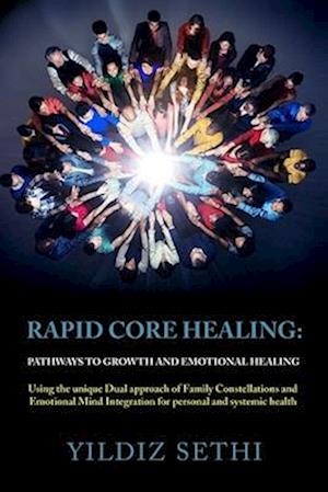 Rapid Core Healing: Pathways to Growth and Emotional Healing: Using the unique Dual approach of Family Constellations and Emotional Mind Integration f