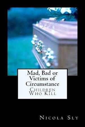 Mad, Bad or Victims of Circumstance
