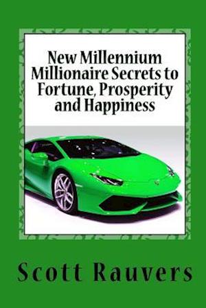 New Millennium Millionaire Secrets to Fortune, Prosperity and Happiness