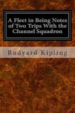 A Fleet in Being Notes of Two Trips with the Channel Squadron