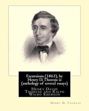 Excursions (1863), by Henry D. Thoreau Is (Anthology of Several Essays)
