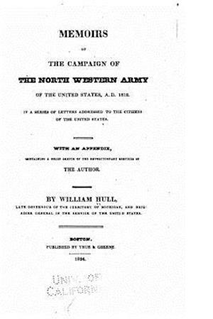 Memoirs of the Campaign of the North Western Army of the United States, A.D. 1812