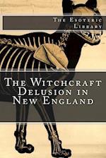 The Witchcraft Delusion in New England (the Esoteric Library)