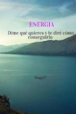 Energia, dime que quieres y te dire como conseguirlo. Teoria y ejercicios 100% efectivos para conseguir aquello que deseas. Ley de la atraccion nivel mago experimentado.