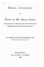 Moral Causation, Or, Notes on Mr. Mill's Notes, to the Chapter on 'Freedom