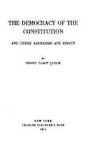 The Democracy of the Constitution, And Other Addresses and Essays