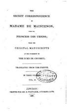 The Secret Correspondence of Madame de Maintenon, with the Princess Des Ursins