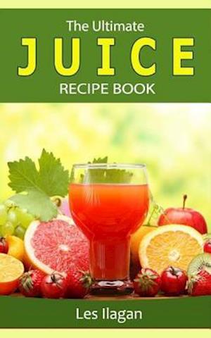 The Ultimate Juice Recipe Book