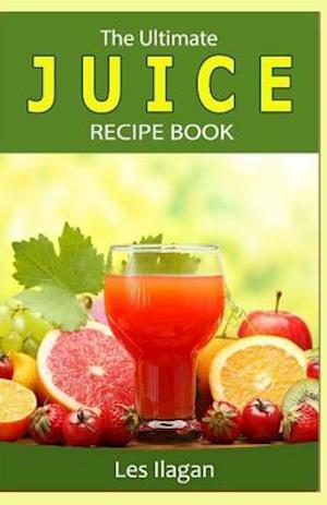 The Ultimate Juice Recipe Book