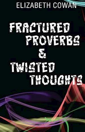 Fractured Proverbs & Twisted Thoughts