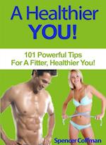 Healthier You! 101 Powerful Tips For A Fitter, Healthier You