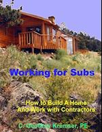 Working for Subs: How to Build A Home And Work with Contractors 