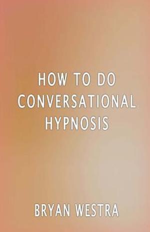 How to Do Conversational Hypnosis