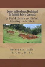 Geology and Geochemical Evolution of the Ophiolitic Belts in Guatemala.