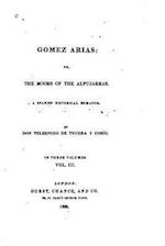 Gomez Arias, Or, the Moors of the Alpujarras, a Spanish Historical Romance - Vol. III
