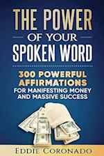 The Power Of Your Spoken Word: 300 Powerful Affirmations for Manifesting Money and Massive Success 