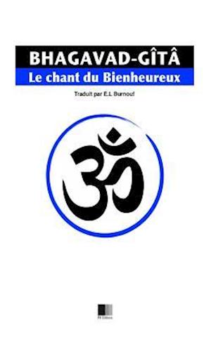 La Bhagavad-Gîtâ, ou le Chant du Bienheureux