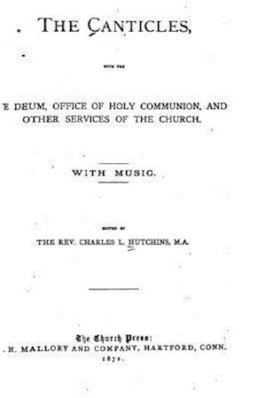 The Canticles, with the Te Deum, Office of Holy Communion and Other Services of the Church