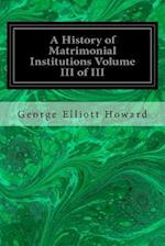 A History of Matrimonial Institutions Volume III of III