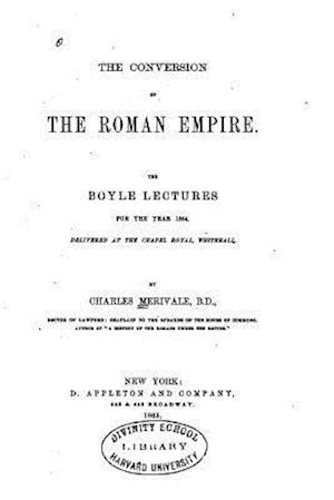 The Conversion of the Roman Empire, the Boyle Lectures for the Year 1864