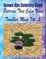 Grown Ups Coloring Book Patterns That Calm Your Troubled Mind Vol. 5 Mandalas