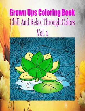 Grown Ups Coloring Book Chill and Relax Through Colors Vol. 1 Mandalas