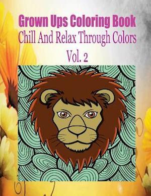 Grown Ups Coloring Book Chill and Relax Through Colors Vol. 2