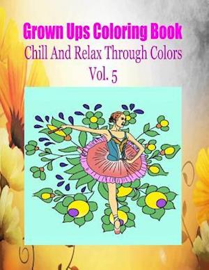 Grown Ups Coloring Book Chill and Relax Through Colors Vol. 5 Mandalas