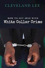 How to Get Away with White Collar Crime