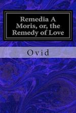 Remedia a Moris, Or, the Remedy of Love