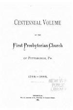 Centennial Volume of the First Presbyterian Church of Pittsburgh, Pa.
