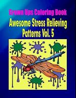 Grown Ups Coloring Book Awesome Stress Relieving Patterns Vol. 5