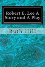 Robert E. Lee a Story and a Play