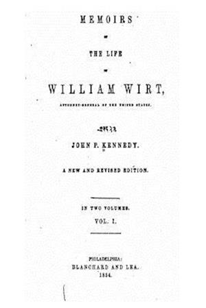 Memoirs of the Life of William Wirt, Attorney-General of the United States - Vol. I