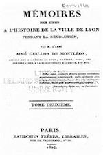 Memoires Pour Servir A L'Histoire de La Ville de Lyon Pendant La Revolution - Tome II