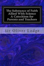 The Substance of Faith Allied with Science a Catechism for Parents and Teachers