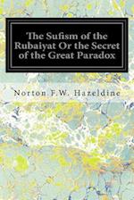 The Sufism of the Rubaiyat or the Secret of the Great Paradox