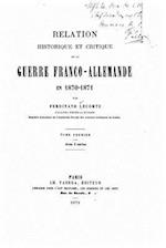 Relation Historique Et Critique de La Guerre Franco-Allemande - Tome I