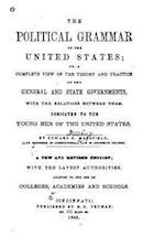 The Political Grammar of the United States, Or, a Complete View of the Theory and Practice of the General and State Governments