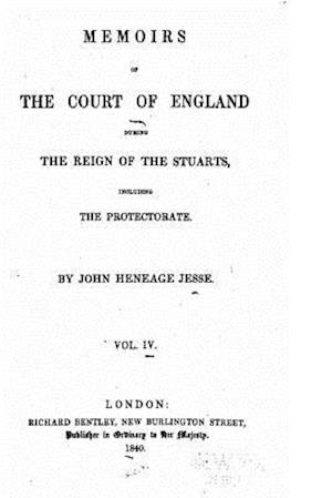 Memoirs of the Court of England During the Reign of the Stuarts, Including the Protectorate - Vol. IV