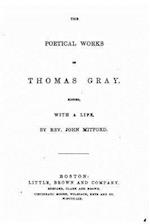 The Poetical Works of Thomas Gray, with a Life