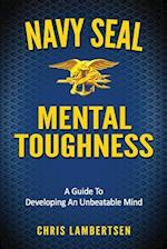 Navy SEAL Mental Toughness: A Guide To Developing An Unbeatable Mind 