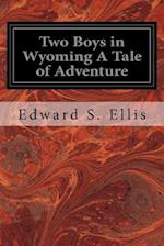 Two Boys in Wyoming a Tale of Adventure
