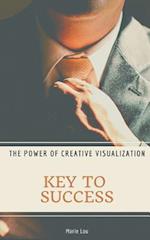 Key to Success. the Power of Creative Visualization.