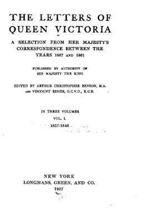 The Letters of Queen Victoria, a Selection from Her Majesty's Correspondence - Vol. I