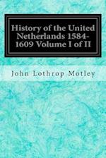 History of the United Netherlands 1584-1609 Volume I of II