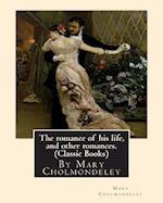 The Romance of His Life, and Other Romances.by Mary Cholmondeley (Classic Books)