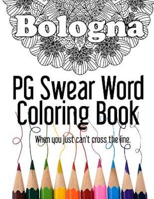 Bologna ~ PG Swear Word Coloring Book: Less Offensive Curse Word Coloring Book Filled with 30 Designs, 8.5 x 11 format.