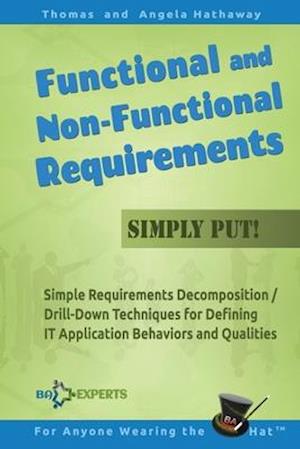 Functional and Non-Functional Requirements Simply Put!: Simple Requirements Decomposition / Drill-Down Techniques for Defining IT Application Behavior